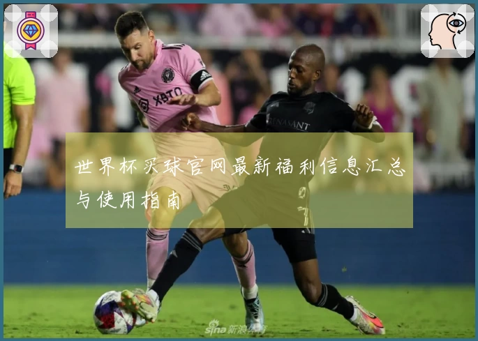 世界杯买球官网最新福利信息汇总与使用指南